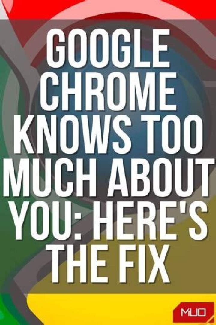 Google Chrome Knows Too Much About You: Here's What To Do